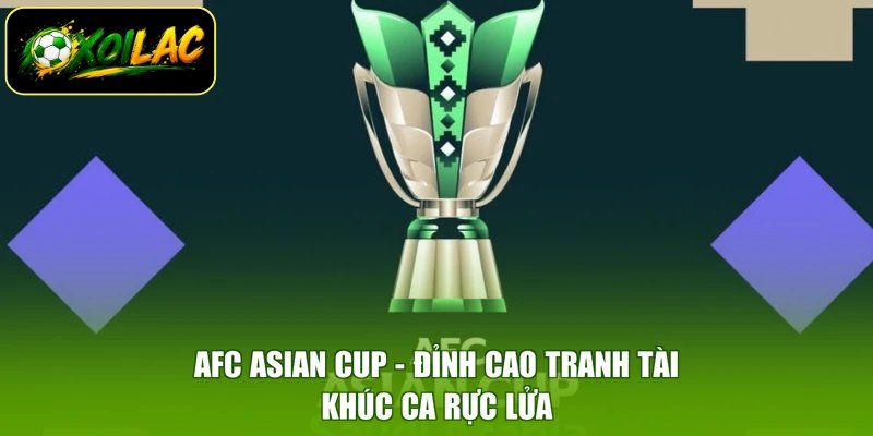 AFC Asian Cup – Đỉnh Cao Tranh Tài, Khúc Ca Rực Lửa
