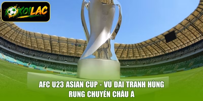 AFC U23 Asian Cup – Vũ Đài Tranh Hùng, Rung Chuyển Châu Á