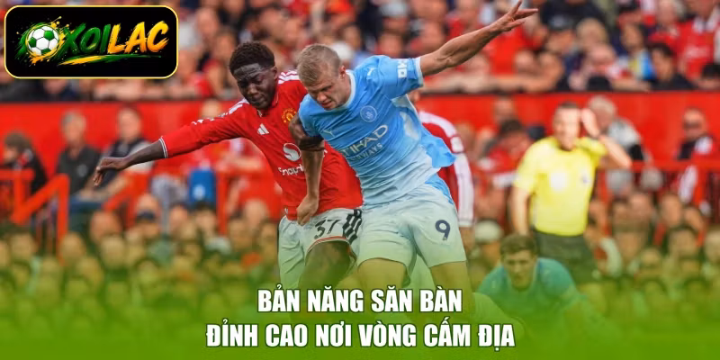 Bản năng săn bàn đỉnh cao nơi vòng cấm địa
