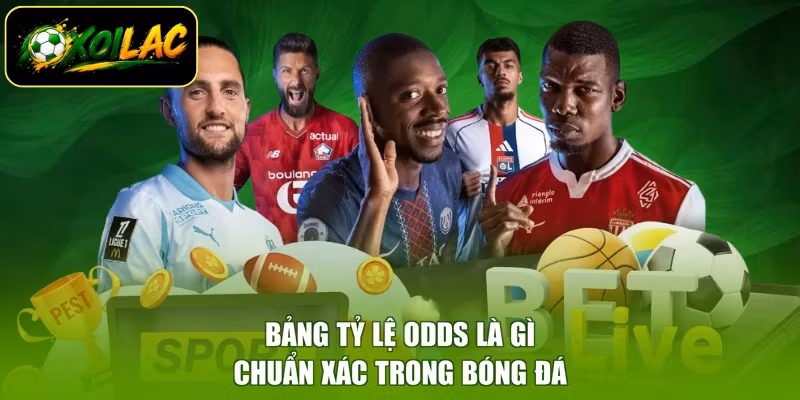 Bảng tỷ lệ Odds là gì chuẩn xác trong bóng đá