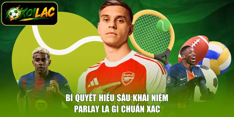 Bí quyết hiểu sâu khái niệm parlay là gì chuẩn xác