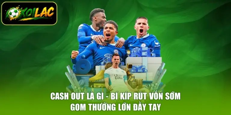 Cash Out Là Gì - Bí Kíp Rút Vốn Sớm, Gom Thưởng Lớn Đầy Tay