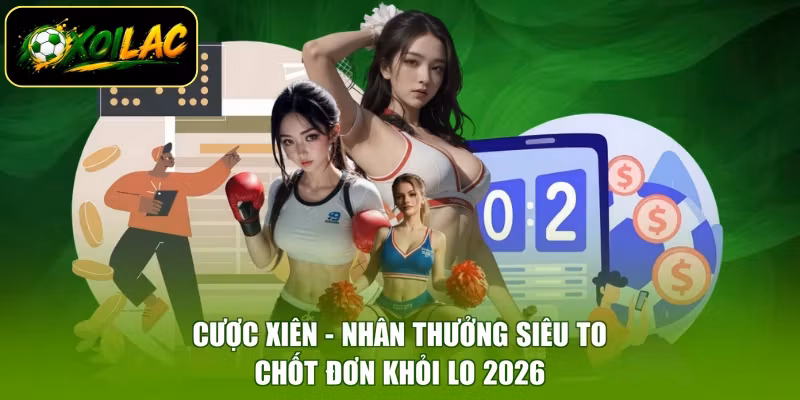 Cược Xiên - Nhân Thưởng Siêu To, Chốt Đơn Khỏi Lo 2026