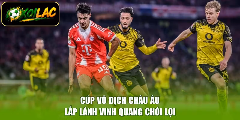 Cúp vô địch châu Âu lấp lánh vinh quang chói lọi