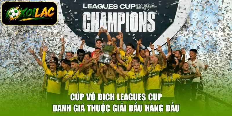 Cúp vô địch Leagues Cup danh giá thuộc giải đấu hàng đầu