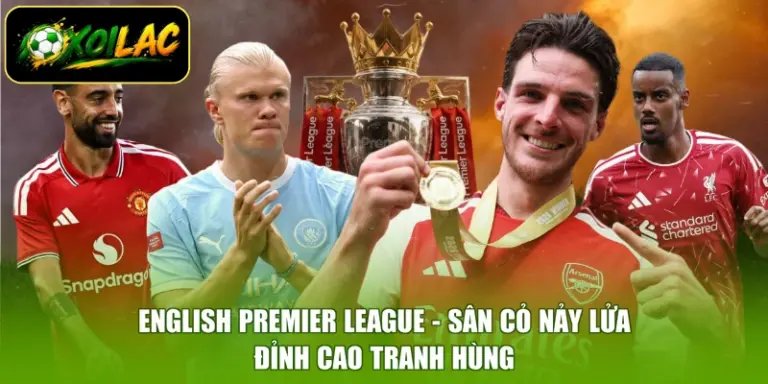 English Premier League - Sân Cỏ Nảy Lửa, Đỉnh Cao Tranh Hùng