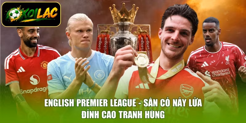 English Premier League – Sân Cỏ Nảy Lửa, Đỉnh Cao Tranh Hùng