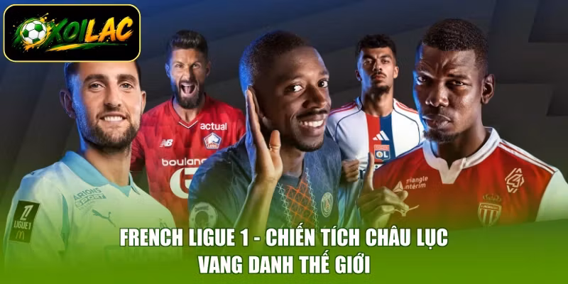 French Ligue 1 – Chiến Tích Châu Lục, Vang Danh Thế Giới