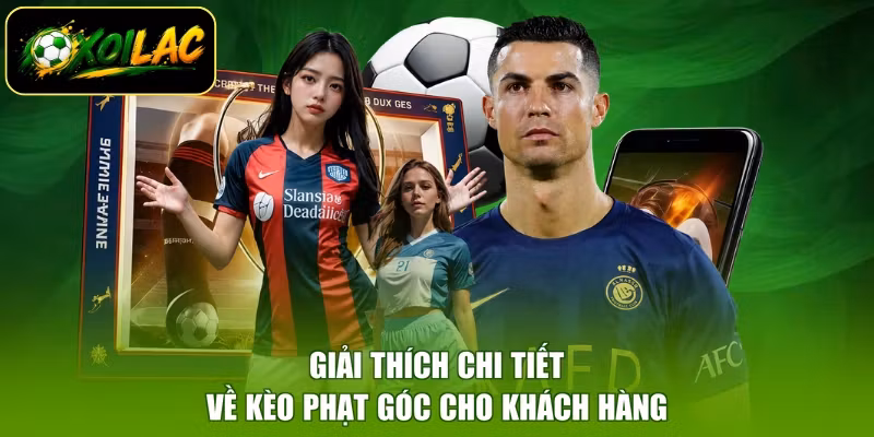 Giải thích chi tiết về kèo phạt góc cho khách hàng