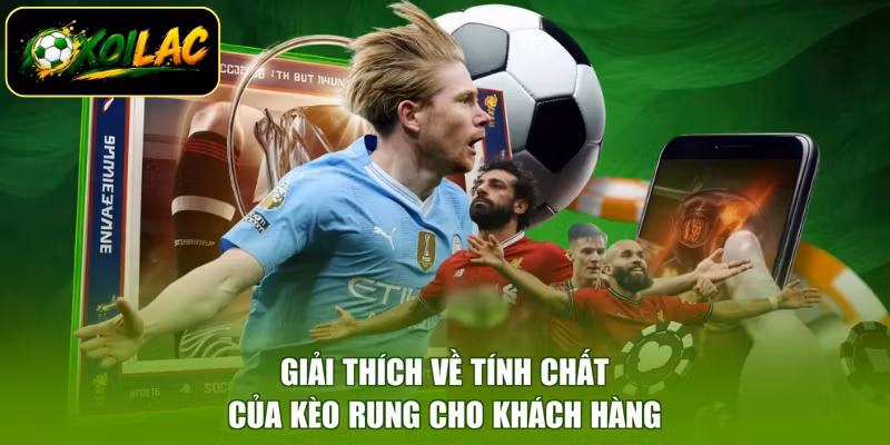 Giải thích về tính chất của kèo rung cho khách hàng