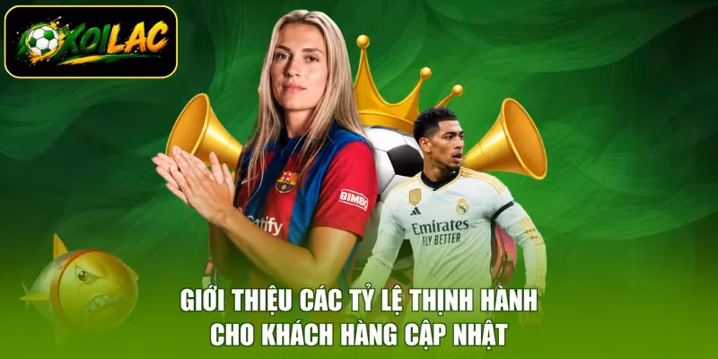 Giới thiệu các tỷ lệ thịnh hành cho khách hàng cập nhật