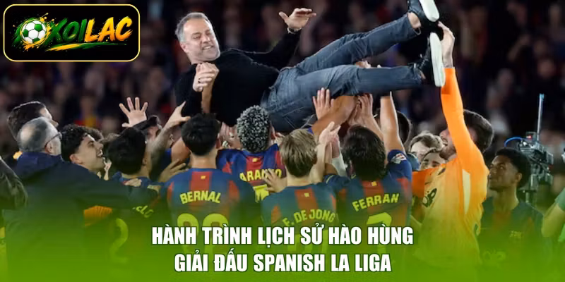 Hành trình lịch sử hào hùng giải đấu Spanish La Liga