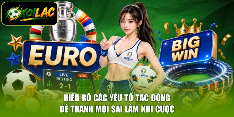 Hiểu rõ các yếu tố tác động để tránh mọi sai lầm khi cược