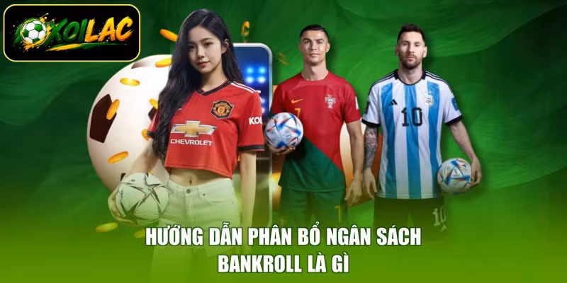 Hướng dẫn phân bổ ngân sách bankroll là gì