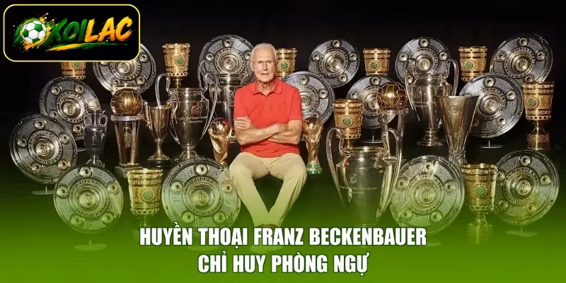 Huyền thoại Franz Beckenbauer chỉ huy phòng ngự