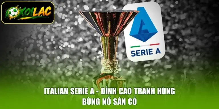 Italian Serie A - Đỉnh Cao Tranh Hùng, Bùng Nổ Sân Cỏ