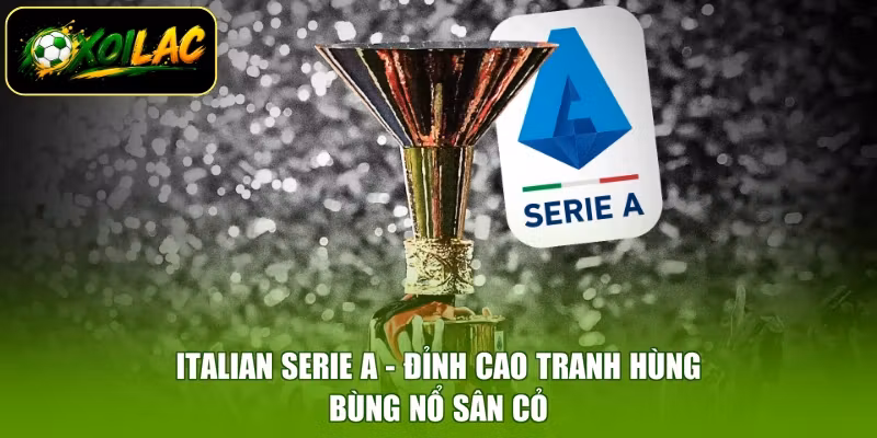 Italian Serie A – Đỉnh Cao Tranh Hùng, Bùng Nổ Sân Cỏ