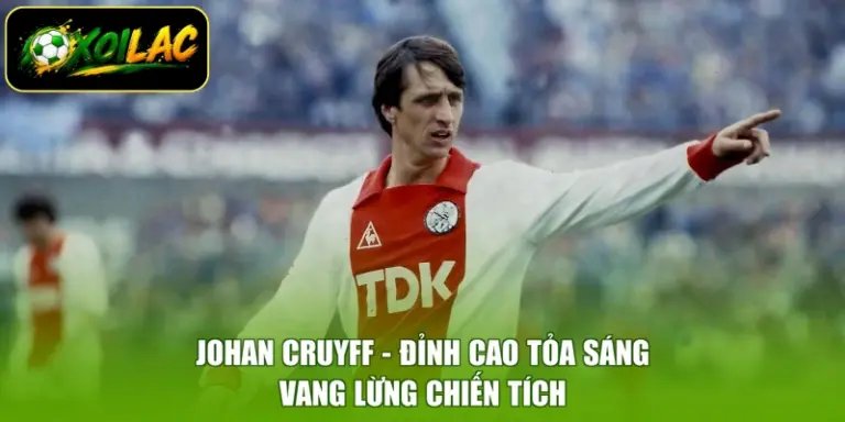 Johan Cruyff - Đỉnh Cao Tỏa Sáng, Vang Lừng Chiến Tích