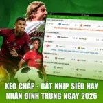 Kèo Chấp - Bắt Nhịp Siêu Hay, Nhận Định Trúng Ngay 2026