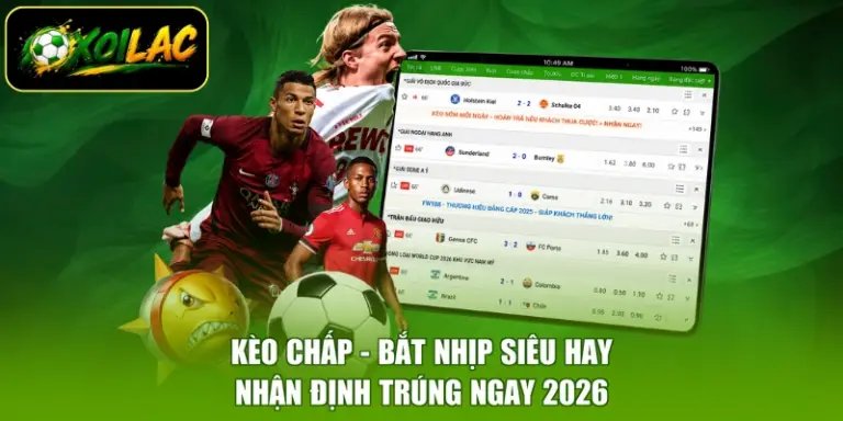 Kèo Chấp - Bắt Nhịp Siêu Hay, Nhận Định Trúng Ngay 2026