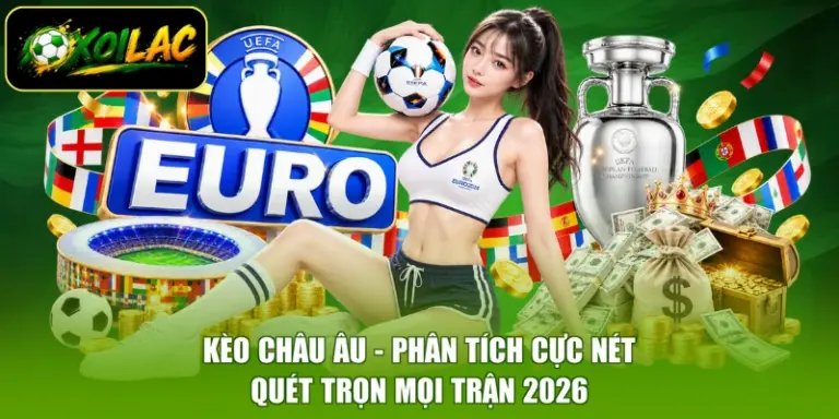 Kèo Châu Âu - Phân Tích Cực Nét, Quét Trọn Mọi Trận 2026