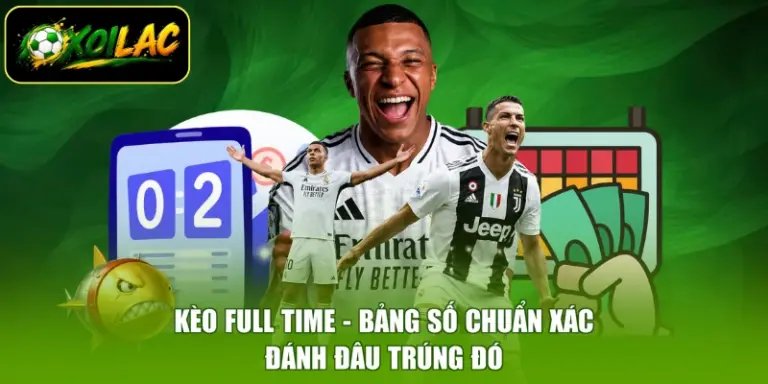 Kèo Full Time - Bảng Số Chuẩn Xác, Đánh Đâu Trúng Đó