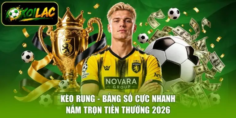 Kèo Rung - Bảng Số Cực Nhanh, Nắm Trọn Tiền Thưởng 2026