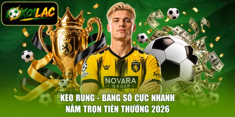 Kèo Rung - Bảng Số Cực Nhanh, Nắm Trọn Tiền Thưởng 2026