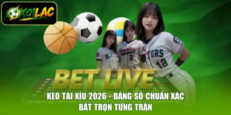 Kèo Tài Xỉu 2026 - Bảng Số Chuẩn Xác, Bắt Trọn Từng Trận