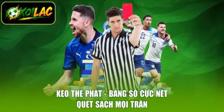Kèo Thẻ Phạt - Bảng Số Cực Nét, Quét Sạch Mọi Trận
