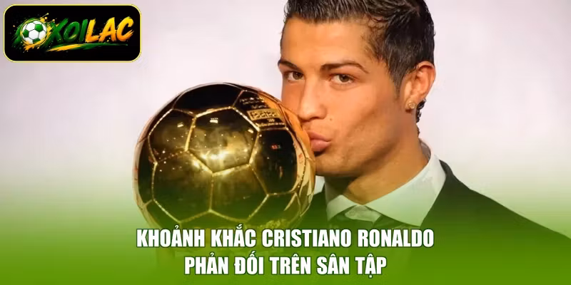 Khoảnh khắc Cristiano Ronaldo phản đối trên sân tập