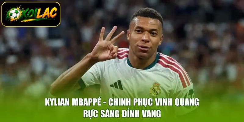Kylian Mbappé - Chinh Phục Vinh Quang, Rực Sáng Đỉnh Vang