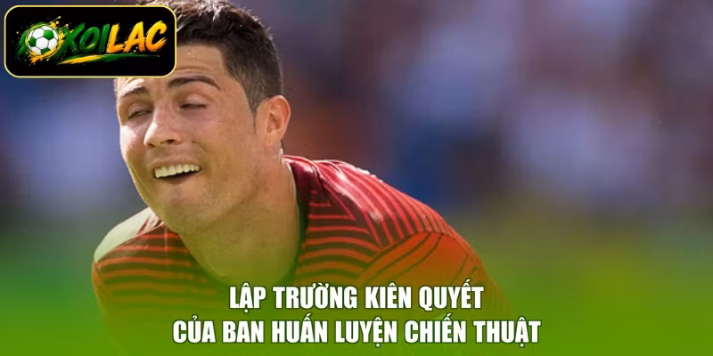 Lập trường kiên quyết của ban huấn luyện chiến thuật