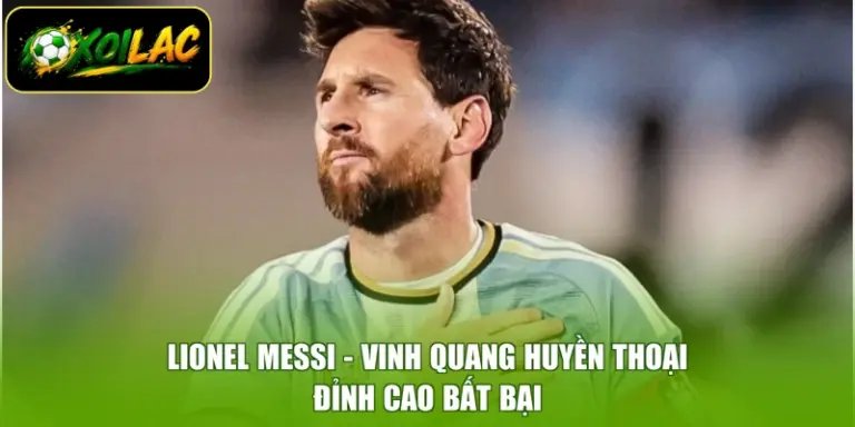 Lionel Messi - Vinh Quang Huyền Thoại, Đỉnh Cao Bất Bại