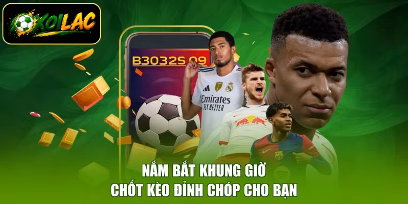 Nắm bắt khung giờ chốt kèo đỉnh chóp cho bạn