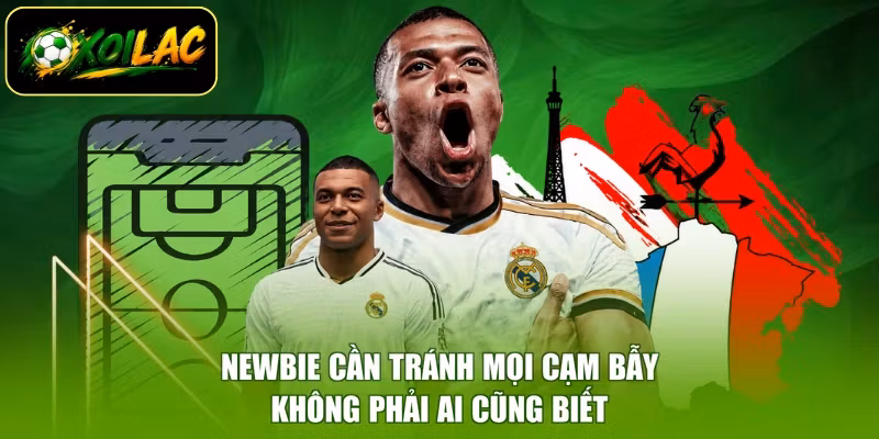 Newbie cần tránh mọi cạm bẫy không phải ai cũng biết