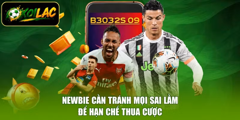 Newbie cần tránh mọi sai lầm để hạn chế thua cược