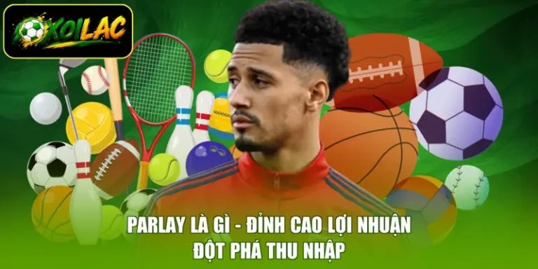 Parlay Là Gì - Đỉnh Cao Lợi Nhuận, Đột Phá Thu Nhập