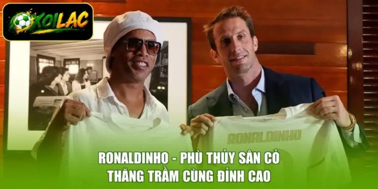 Ronaldinho - Phù Thủy Sân Cỏ, Thăng Trầm Cùng Đỉnh Cao