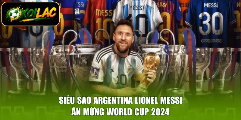 Siêu sao Argentina Lionel Messi ăn mừng World Cup 2024