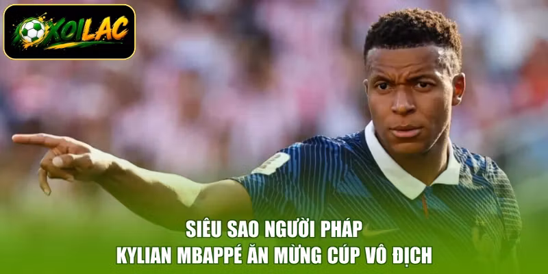 Siêu sao người Pháp Kylian Mbappé ăn mừng cúp vô địch