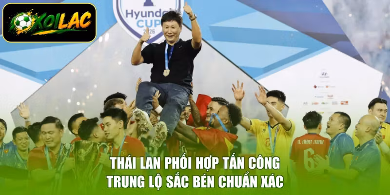 Thái Lan phối hợp tấn công trung lộ sắc bén chuẩn xác