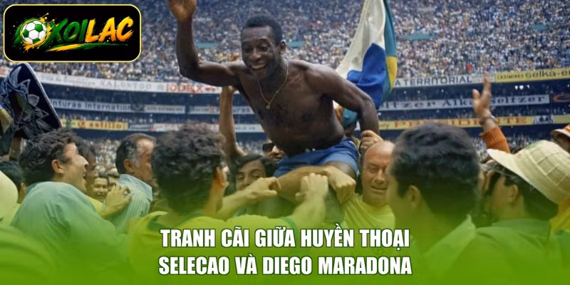 Tranh cãi giữa huyền thoại Selecao và Diego Maradona