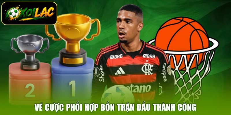 Vé cược phối hợp bốn trận đấu thành công