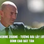 Zinedine Zidane - Tượng Đài Lẫy Lừng, Đỉnh Cao Bất Tận
