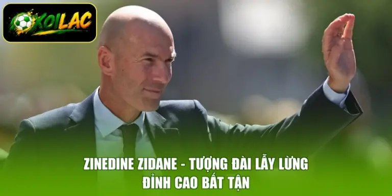 Zinedine Zidane - Tượng Đài Lẫy Lừng, Đỉnh Cao Bất Tận